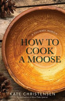 How to cook a moose : a culinary memoir /