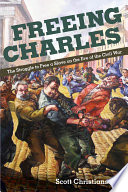 Freeing Charles : the struggle to free a slave on the eve of the Civil War / Scott Christianson.