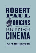 Robert Paul and the origins of British cinema / Ian Christie.