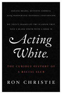 Acting white : the curious history of a racial slur / Ron Christie.