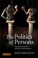 The politics of persons : individual autonomy and socio-historical selves / John Christman.