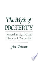 The myth of property : toward an egalitarian theory of ownership /