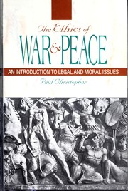 The ethics of war and peace : an introduction to legal and moral issues / Paul Christopher.