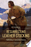 Resurrecting leather-stocking : pathfinding in Jacksonian America /