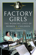 Factory girls : from the industrial revolution to 1914/ Paul Chrystal.