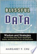 Blissful data : wisdom and strategies for providing meaningful, useful, and accessible data for all employees / Margaret Y. Chu.