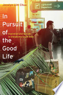 In pursuit of the good life : aspiration and suicide in globalizing South India / Jocelyn Lim Chua.