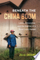 Beneath the China boom labor, citizenship, and the making of a rural land market Julia Chuang