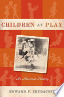 Children at play : an American history / Howard P. Chudacoff.