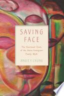 Saving face : the emotional costs of the Asian immigrant family myth /