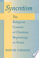 Syncretism : the religious context of Christian beginnings in Korea /