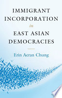 Immigrant incorporation in East Asian democracies / Erin Aeran Chung.