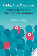 Pride, not prejudice : national identity as a pacifying force in East Asia /