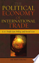 The Political Economy of International Trade : U.S. Trade Laws, Policy, and Social Cost.