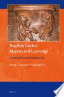 English Gothic misericord carvings : history from the bottom up / by Betsy Chunko-Dominguez.