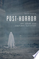 Post-horror : art, genre, and cultural elevation /
