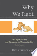 Why we fight the origins, nature, and management of human conflict /