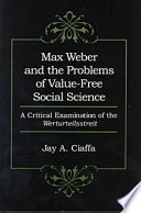 Max Weber and the problems of value-free social science : a critical examination of the Werturteilsstreit / Jay A. Ciaffa.