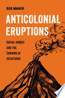 Anticolonial eruptions : racial hubris and the cunning of resistance / Geo Maher.