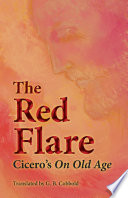 The red flare : Cicero's On old age / translated by G.B. Cobbold.