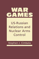 War games : US-Russian relations and nuclear arms control / Stephen J. Cimbala.