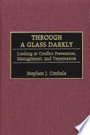 Through a glass darkly : looking at conflict prevention, management, and termination / Stephen J. Cimbala.