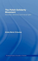 The Polish solidarity movement : revolution, democracy and natural rights / Arista Maria Cirtautas.