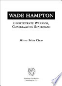 Wade Hampton : Confederate warrior, conservative statesman / Walter Brian Cisco.