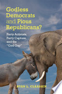 Godless Democrats and pious Republicans? : party activists, party capture, and the "God gap" /