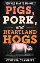 Pigs, pork, and Heartland hogs : from wild boar to baconfest /