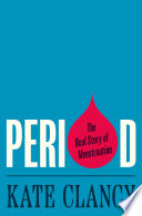 Period : the real story of menstruation /