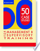 50 case studies for management and supervisory training / Alan Clardy.