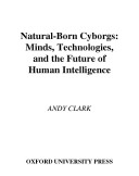 Natural-born cyborgs : minds, technologies, and the future of human intelligence /