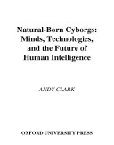 Natural-born cyborgs : minds, technologies, and the future of human intelligence / Andy Clark.
