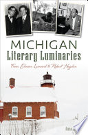 Michigan literary luminaries : from Elmore Leonard to Robert Hayden /