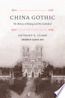 China Gothic : the bishop of Beijing and his cathedral /