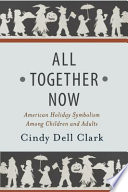 All together now : American holiday symbolism among children and adults / Cindy Dell Clark.