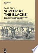 'A peep at the blacks' : a history of tourism at Coranderrk Aboriginal Station, 1863-1924 /