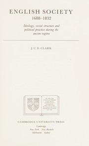 English society, 1688-1832 : ideology, social structure, and political practice during the ancien regime / J.C.D. Clark.