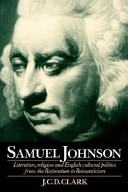 Samuel Johnson : literature, religion, and English cultural politics from the Restoration to Romanticism / J.C.D. Clark.