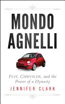 Mondo Agnelli Fiat, Chrysler, and the power of a dynasty /