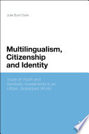 Multilingualism, citizenship, and identity : voices of youth and symbolic investments in an urban, globalized world / Julie Byrd Clark.