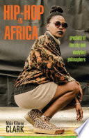 Hip-hop in Africa : prophets of the city and dustyfoot philosophers / Msia Kibona Clark ; foreword by Quentin Williams ; afterword by Akosua Adomako Ampofo.