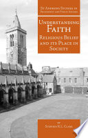 Understanding faith : religious belief and its place in society /