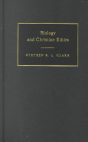 Biology and Christian ethics / Stephen R.L. Clark.