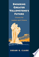 Ensuring greater Yellowstone's future : choices for leaders and citizens /