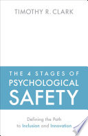 The 4 stages of psychological safety : defining the path to inclusion and innovation / Timothy R. Clark.