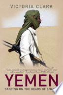 Yemen : dancing on the heads of snakes / Victoria Clark.