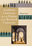 Academic charisma and the origins of the research university / William Clark.