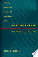 Disciplining reproduction : modernity, American life sciences, and "the problems of sex" /